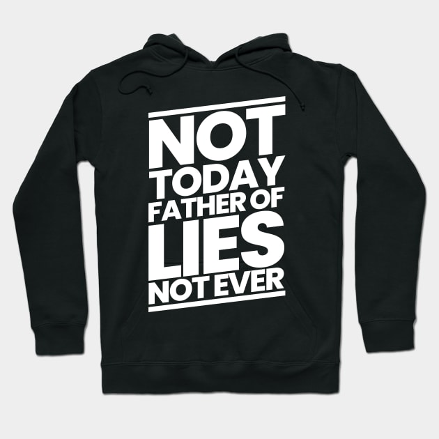 Not Today Father of Lies Not Ever Hoodie by CalledandChosenApparel